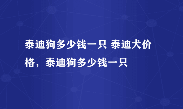 泰迪狗多少钱一只 泰迪犬价格，泰迪狗多少钱一只