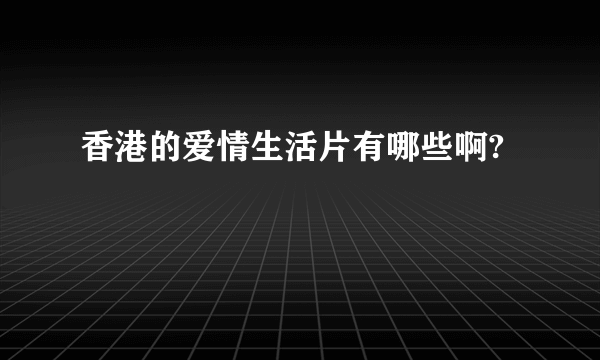 香港的爱情生活片有哪些啊?