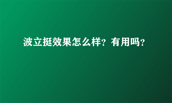 波立挺效果怎么样？有用吗？