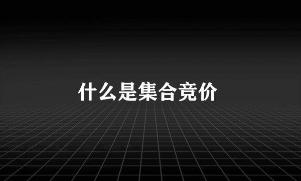 什么是集合竞价 