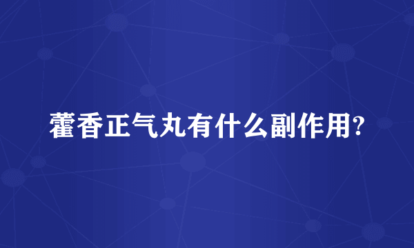 藿香正气丸有什么副作用?