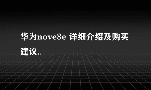 华为nove3e 详细介绍及购买建议。