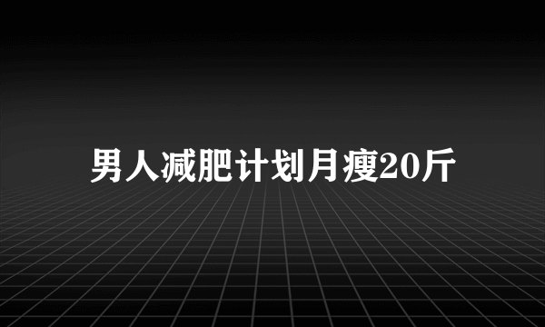 男人减肥计划月瘦20斤