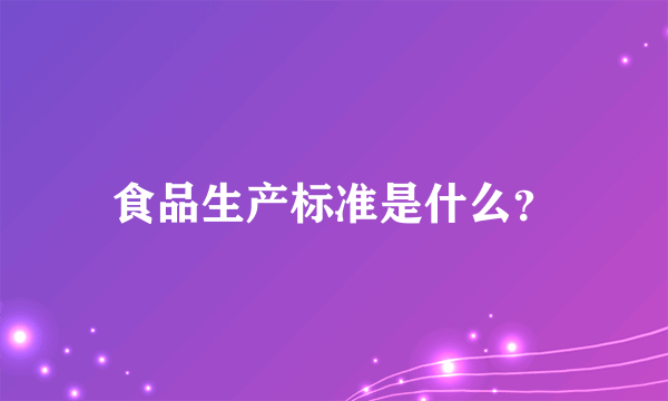 食品生产标准是什么？