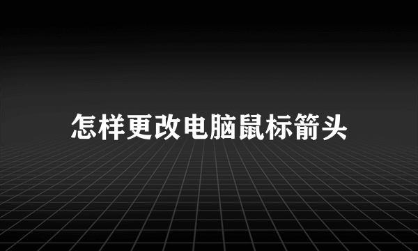 怎样更改电脑鼠标箭头