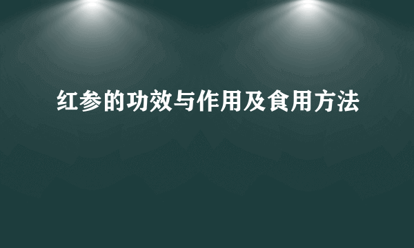 红参的功效与作用及食用方法