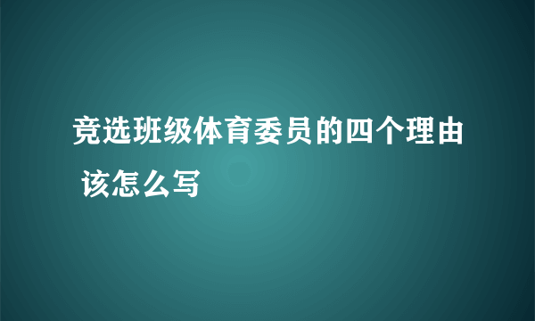 竞选班级体育委员的四个理由 该怎么写