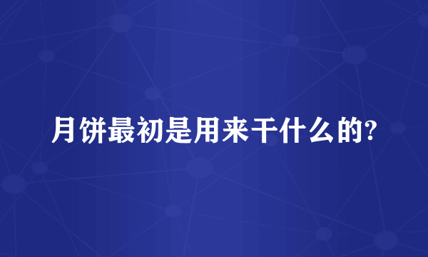 月饼最初是用来干什么的?