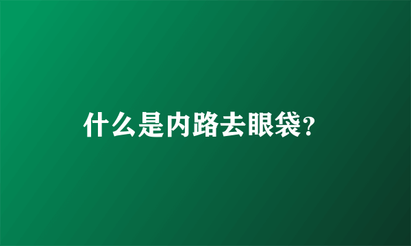 什么是内路去眼袋？