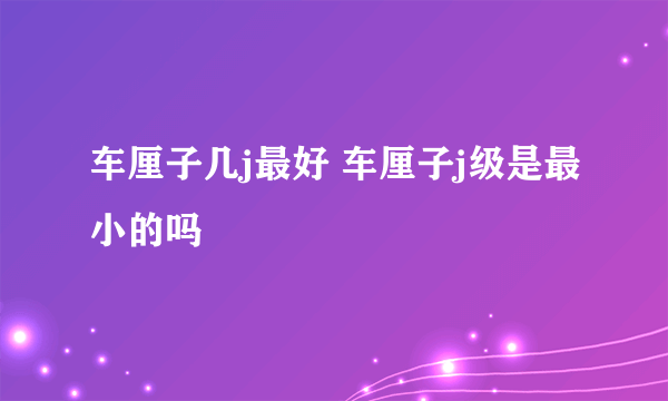 车厘子几j最好 车厘子j级是最小的吗