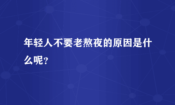 年轻人不要老熬夜的原因是什么呢？ 