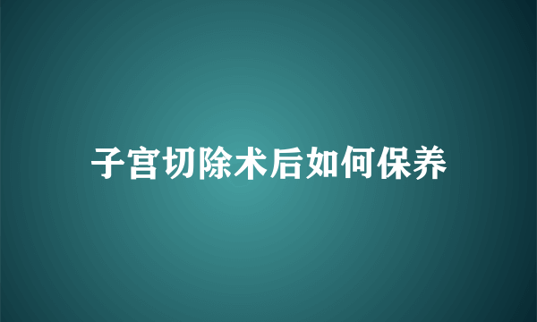 子宫切除术后如何保养