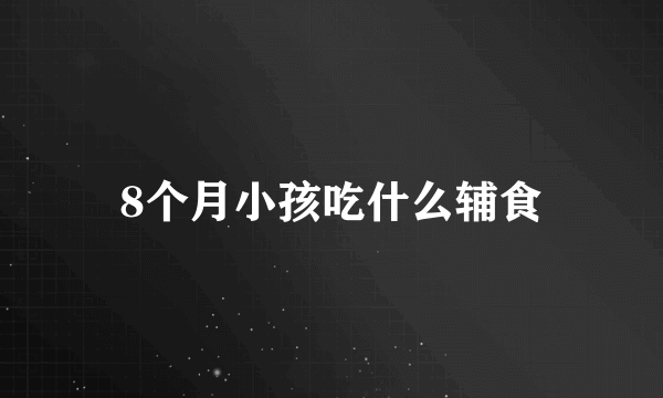 8个月小孩吃什么辅食