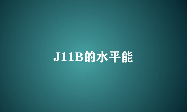 J11B的水平能