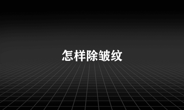 怎样除皱纹