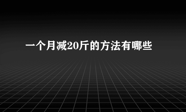 一个月减20斤的方法有哪些