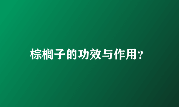 棕榈子的功效与作用？