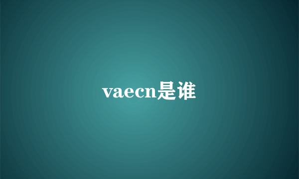 vaecn是谁