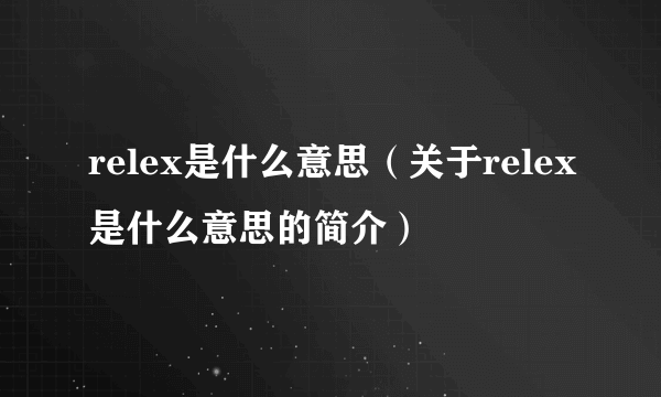 relex是什么意思（关于relex是什么意思的简介）