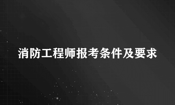 消防工程师报考条件及要求