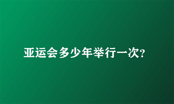 亚运会多少年举行一次？