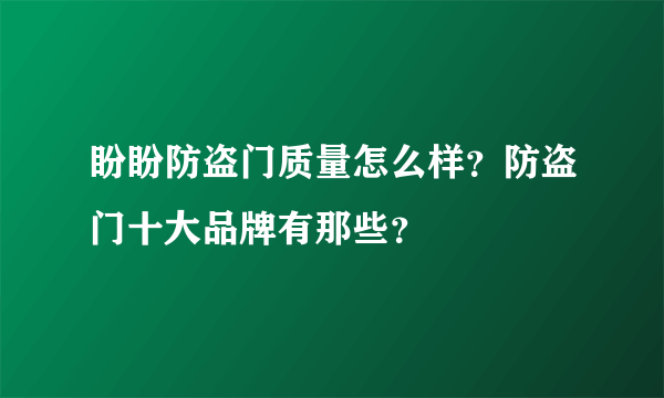 盼盼防盗门质量怎么样？防盗门十大品牌有那些？