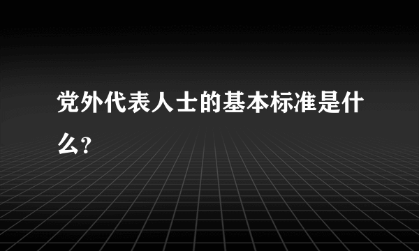 党外代表人士的基本标准是什么？