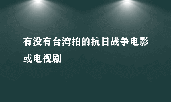 有没有台湾拍的抗日战争电影或电视剧