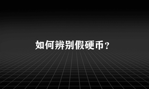 如何辨别假硬币？