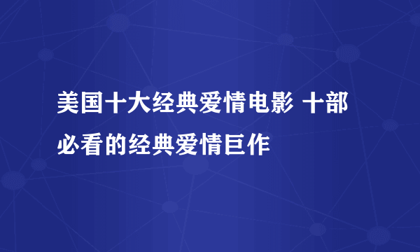 美国十大经典爱情电影 十部必看的经典爱情巨作