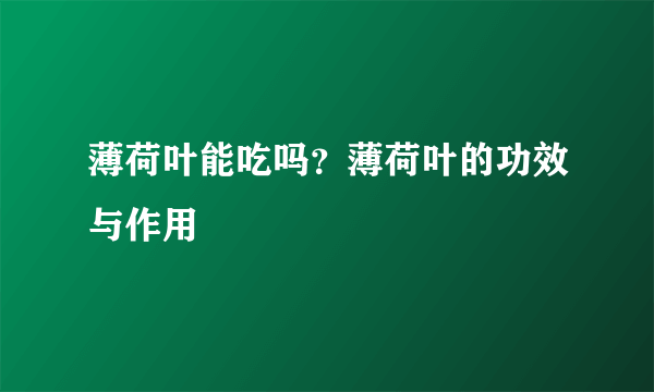 薄荷叶能吃吗？薄荷叶的功效与作用