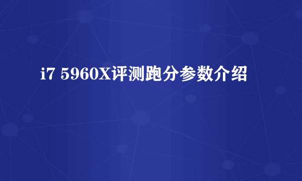 i7 5960X评测跑分参数介绍