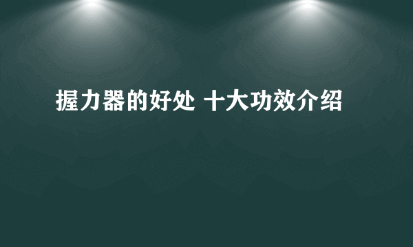 握力器的好处 十大功效介绍