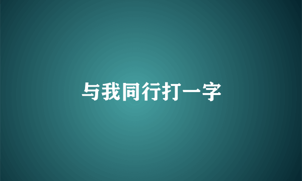 与我同行打一字