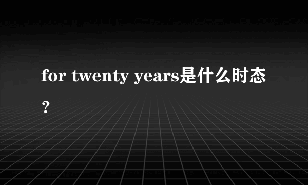 for twenty years是什么时态？