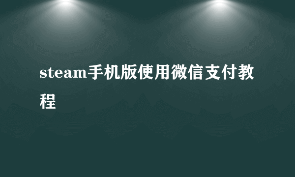 steam手机版使用微信支付教程