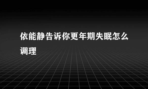 依能静告诉你更年期失眠怎么调理