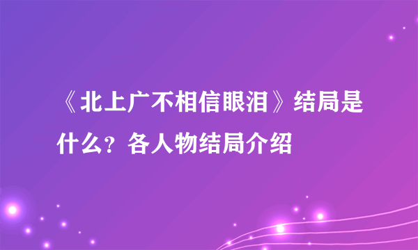 《北上广不相信眼泪》结局是什么？各人物结局介绍