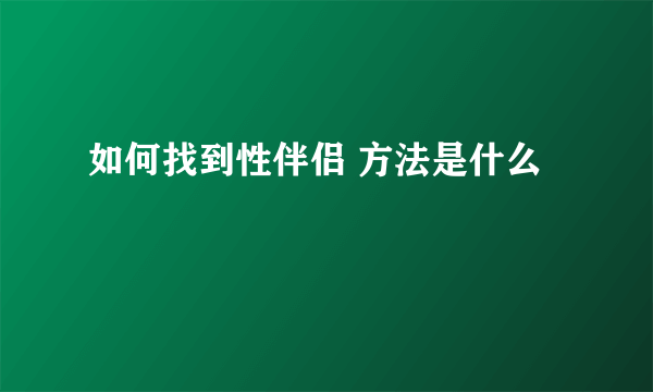 如何找到性伴侣 方法是什么