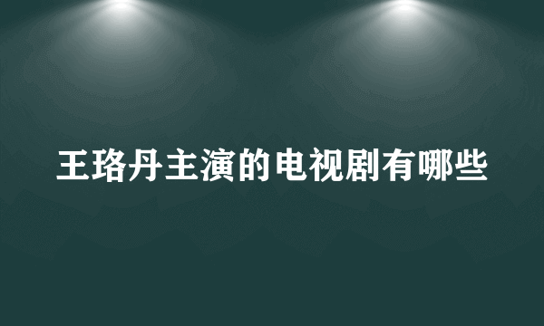 王珞丹主演的电视剧有哪些