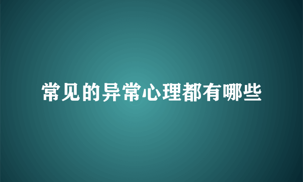 常见的异常心理都有哪些