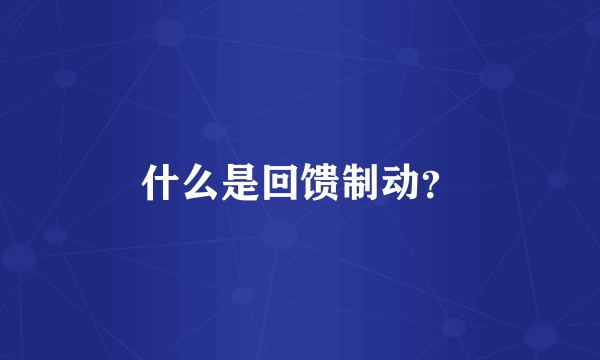 什么是回馈制动？