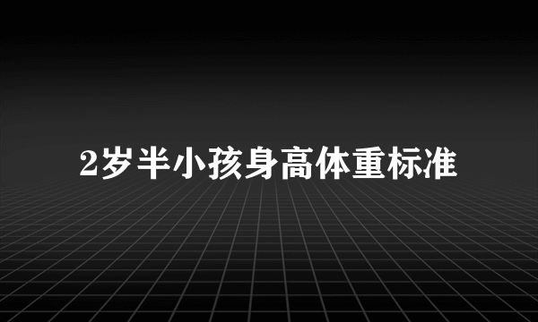 2岁半小孩身高体重标准