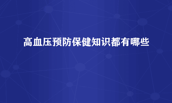 高血压预防保健知识都有哪些