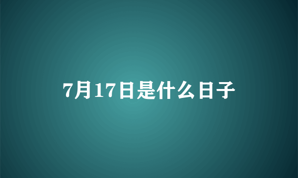 7月17日是什么日子