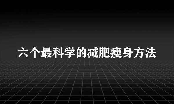 六个最科学的减肥瘦身方法