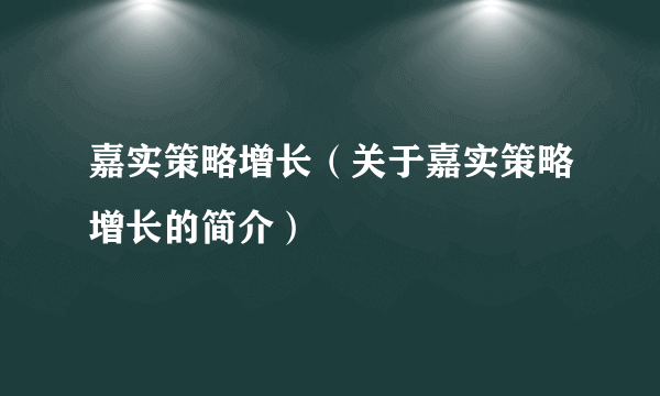 嘉实策略增长（关于嘉实策略增长的简介）