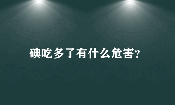 碘吃多了有什么危害？