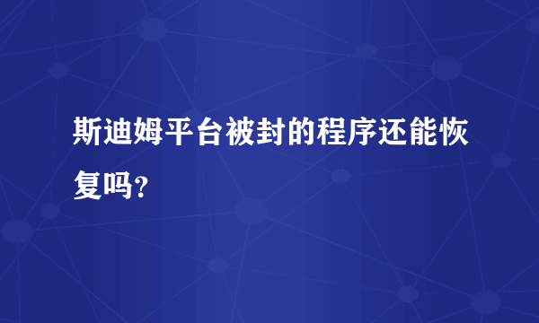 斯迪姆平台被封的程序还能恢复吗？