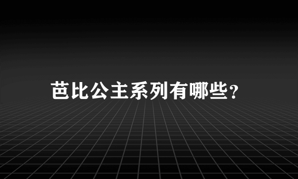 芭比公主系列有哪些？